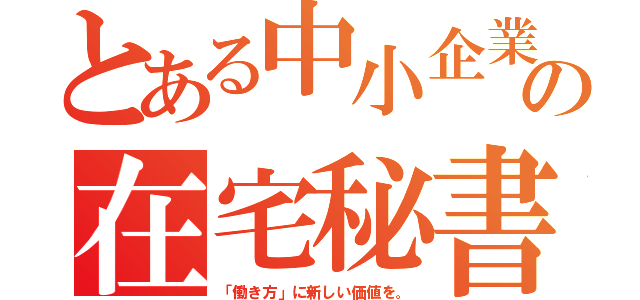 とある中小企業の在宅秘書（「働き方」に新しい価値を。）