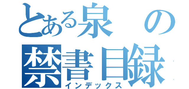 とある泉の禁書目録（インデックス）