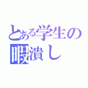 とある学生の暇潰し（）