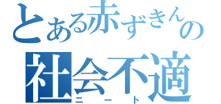 とある赤ずきんの社会不適合者（ニート）