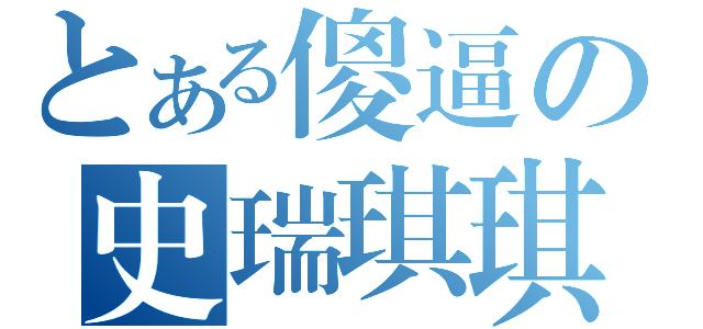 とある傻逼の史瑞琪琪（）