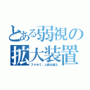 とある弱視の拡大装置（スマホで、人相を観る）