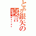 とある銀矢の寝言（起きてます）