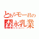 とあるモー君の森永乳業（モーモーカントリー）