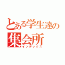 とある学生達の集会所（インデックス）