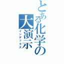 とある化学の大演示（インデックス）