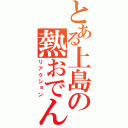 とある上島の熱おでん（リアクション）