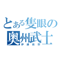 とある隻眼の奥州武士（伊達政宗）