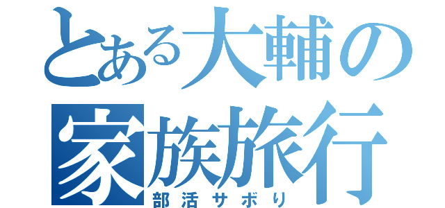 とある大輔の家族旅行（部活サボり）