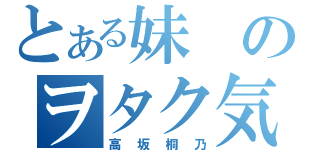 とある妹のヲタク気質（高坂桐乃）