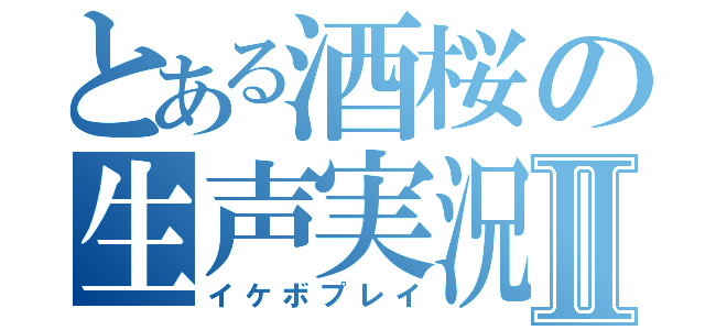 とある酒桜の生声実況Ⅱ（イケボプレイ）