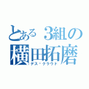 とある３組の横田拓磨（デス·クラウド）