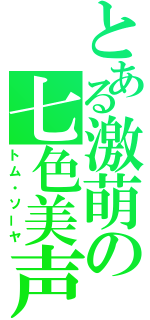 とある激萌の七色美声（トム・ソーヤ）