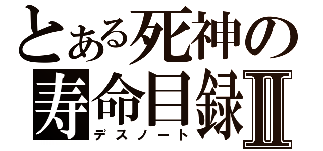 とある死神の寿命目録Ⅱ（デスノート）