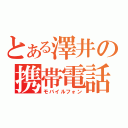 とある澤井の携帯電話（モバイルフォン）