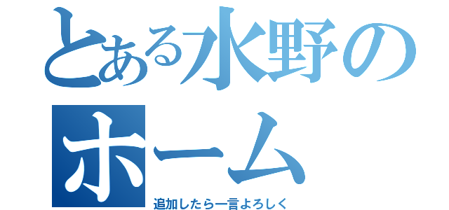 とある水野のホーム（追加したら一言よろしく）