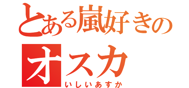 とある嵐好きのオスカ（いしいあすか）