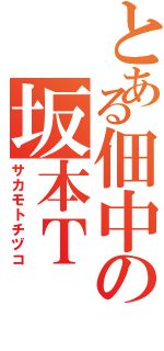 とある佃中の坂本Ｔ（サカモトチヅコ）