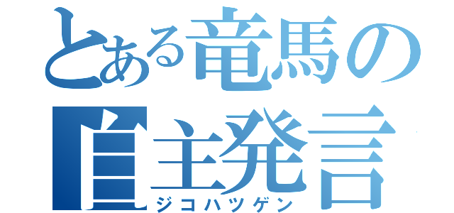 とある竜馬の自主発言（ジコハツゲン）