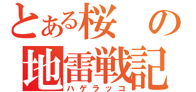 とある桜の地雷戦記（ハゲラッコ）