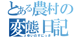 とある農村の変態日記（ゆいのすにっき）