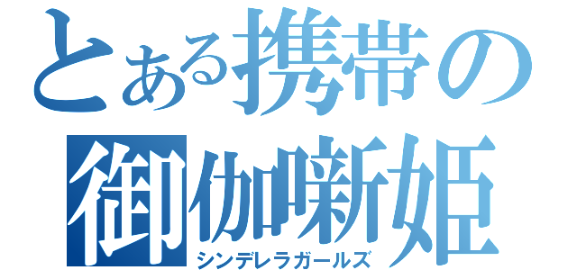 とある携帯の御伽噺姫（シンデレラガールズ）