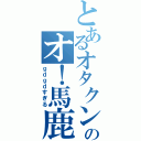 とあるオタクンのオ！馬鹿放送（ｇｄｇｄすぎる）