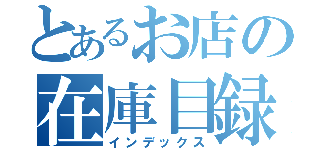 とあるお店の在庫目録（インデックス）