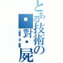 とある技術の絕對殭屍（刀垂萬歲游擊無罪）