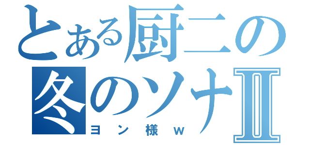 とある厨二の冬のソナタⅡ（ヨン様ｗ）