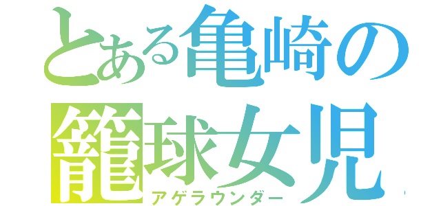 とある亀崎の籠球女児（アゲラウンダー）