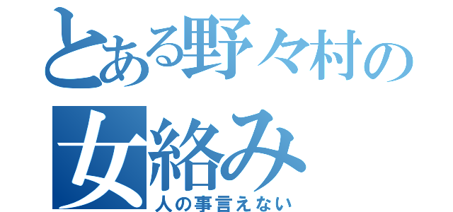 とある野々村の女絡み（人の事言えない）