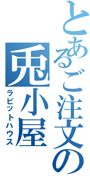 とあるご注文の兎小屋（ラビットハウス）