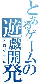 とあるゲームの遊戯開発（プログラム）