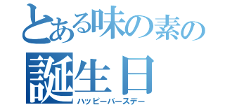 とある味の素の誕生日（ハッピーバースデー）