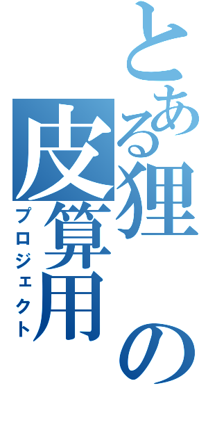 とある狸の皮算用（プロジェクト）