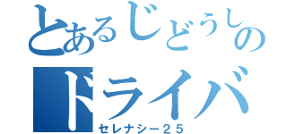 とあるじどうしゃのドライバー（セレナシー２５）