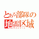 とある部隊の地雷区域（マインゾーン）