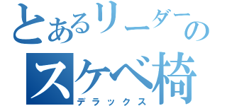 とあるリーダーのスケベ椅子（デラックス）