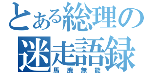 とある総理の迷走語録（馬鹿無能）