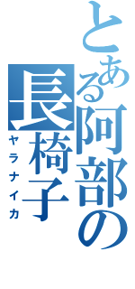 とある阿部の長椅子（ヤラナイカ）