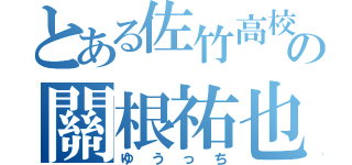 とある佐竹高校の關根祐也（ゆうっち）