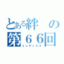 とある絆の第６６回（インデックス）