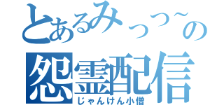 とあるみっつ～の怨霊配信（じゃんけん小僧）