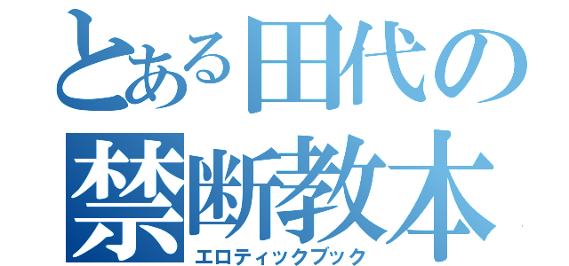 とある田代の禁断教本（エロティックブック）