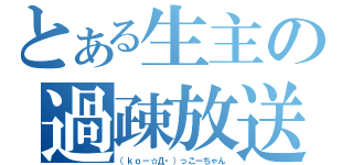 とある生主の過疎放送（（ｋｏ－☆Д・）っこーちゃん）