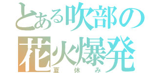 とある吹部の花火爆発（夏休み）