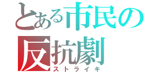 とある市民の反抗劇（ストライキ）