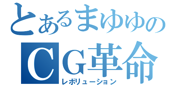 とあるまゆゆのＣＧ革命（レボリューション）