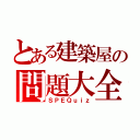 とある建築屋の問題大全（ＳＰＥＱｕｉｚ）